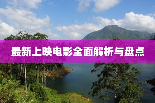 最新上映電影全面解析與盤點(diǎn)
