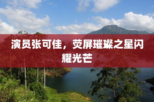 演員張可佳，熒屏璀璨之星閃耀光芒