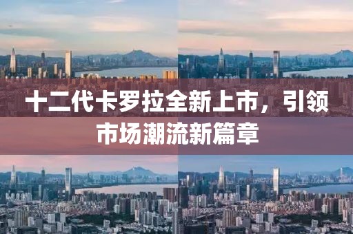 十二代卡羅拉全新上市，引領(lǐng)市場潮流新篇章