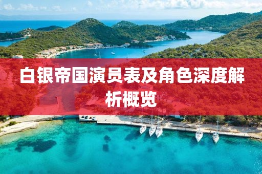 白銀帝國演員表及角色深度解析概覽