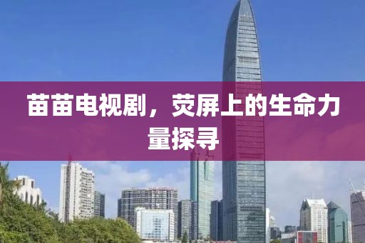 苗苗電視劇，熒屏上的生命力量探尋