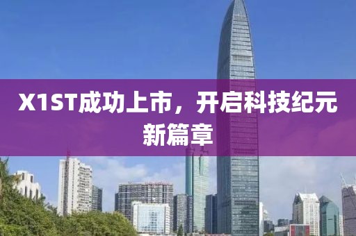 X1ST成功上市，開啟科技紀(jì)元新篇章