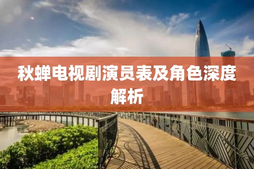 秋蟬電視劇演員表及角色深度解析