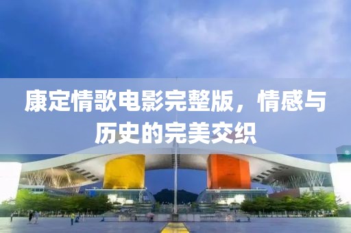 康定情歌電影完整版，情感與歷史的完美交織