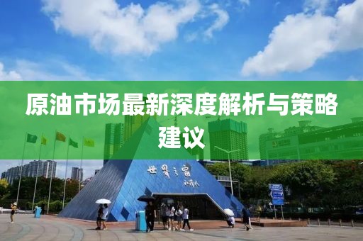 原油市場最新深度解析與策略建議