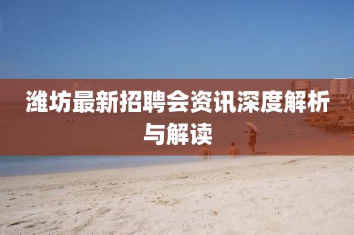 濰坊最新招聘會資訊深度解析與解讀