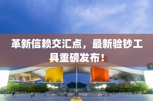革新信賴交匯點(diǎn)，最新驗(yàn)鈔工具重磅發(fā)布！