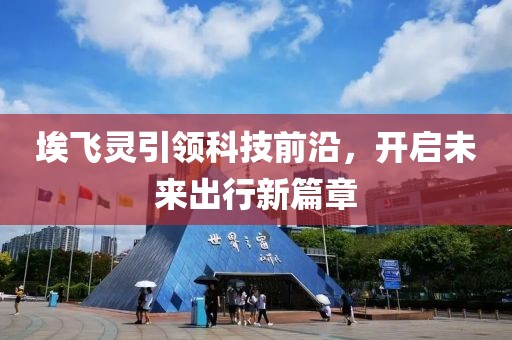 埃飛靈引領(lǐng)科技前沿，開啟未來出行新篇章