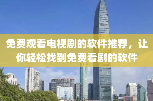 免費(fèi)觀看電視劇的軟件推薦，讓你輕松找到免費(fèi)看劇的軟件