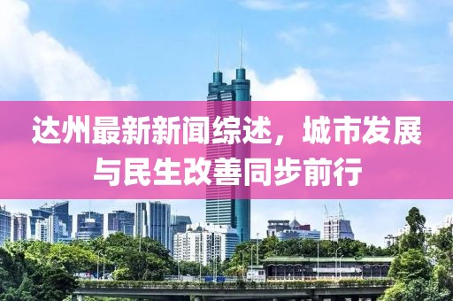 達(dá)州最新新聞綜述，城市發(fā)展與民生改善同步前行