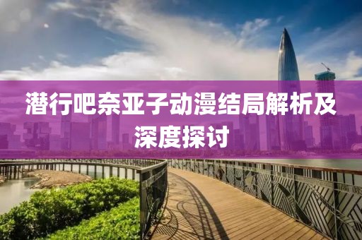 潛行吧奈亞子動(dòng)漫結(jié)局解析及深度探討