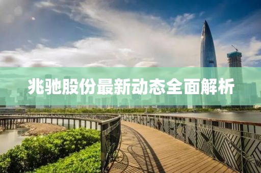 兆馳股份最新動態(tài)全面解析