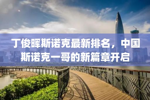 丁俊暉斯諾克最新排名，中國斯諾克一哥的新篇章開啟