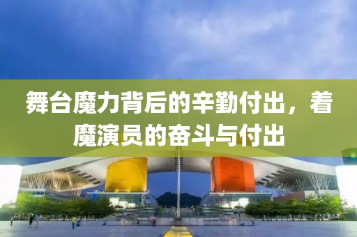 舞臺魔力背后的辛勤付出，著魔演員的奮斗與付出
