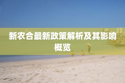 新農(nóng)合最新政策解析及其影響概覽