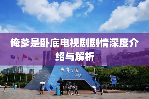 俺爹是臥底電視劇劇情深度介紹與解析