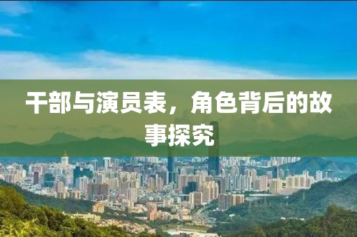 干部與演員表，角色背后的故事探究