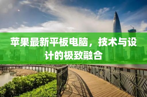 蘋果最新平板電腦，技術(shù)與設(shè)計(jì)的極致融合