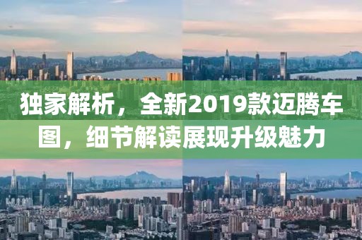 獨家解析，全新2019款邁騰車圖，細節(jié)解讀展現(xiàn)升級魅力