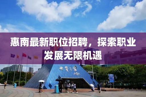 惠南最新職位招聘，探索職業(yè)發(fā)展無(wú)限機(jī)遇