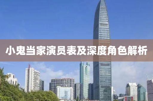 小鬼當(dāng)家演員表及深度角色解析