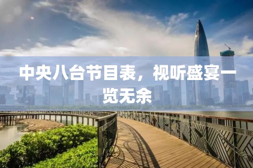 中央八臺節(jié)目表，視聽盛宴一覽無余