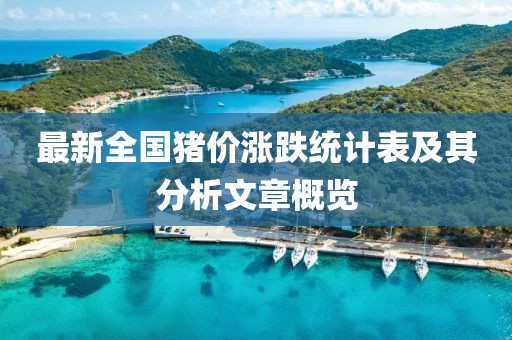 最新全國豬價(jià)漲跌統(tǒng)計(jì)表及其分析文章概覽
