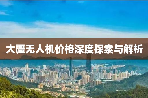 大疆無人機(jī)價格深度探索與解析