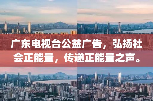 廣東電視臺(tái)公益廣告，弘揚(yáng)社會(huì)正能量，傳遞正能量之聲。