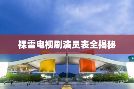 裸雪電視劇演員表全揭秘