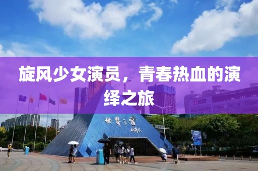 旋風(fēng)少女演員，青春熱血的演繹之旅