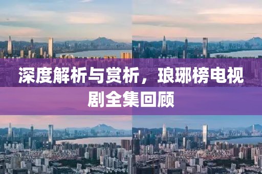 深度解析與賞析，瑯琊榜電視劇全集回顧