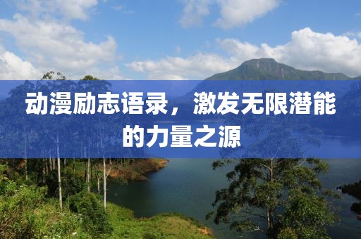 動(dòng)漫勵(lì)志語(yǔ)錄，激發(fā)無(wú)限潛能的力量之源