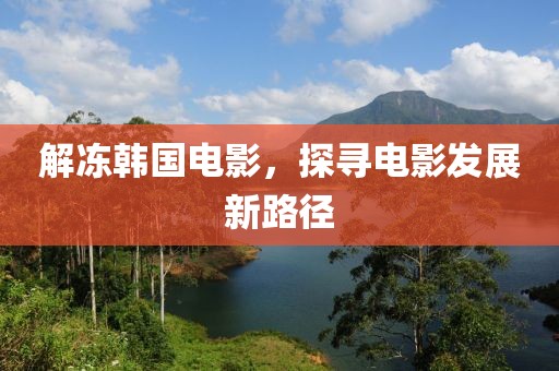 解凍韓國電影，探尋電影發(fā)展新路徑