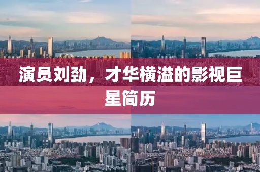 演員劉勁，才華橫溢的影視巨星簡歷