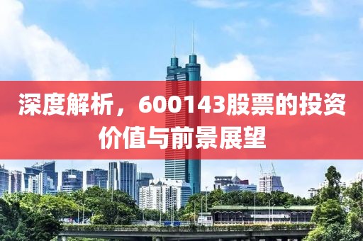 深度解析，600143股票的投資價(jià)值與前景展望