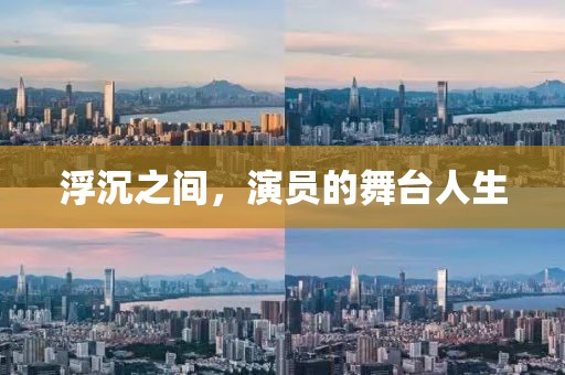 浮沉之間，演員的舞臺(tái)人生