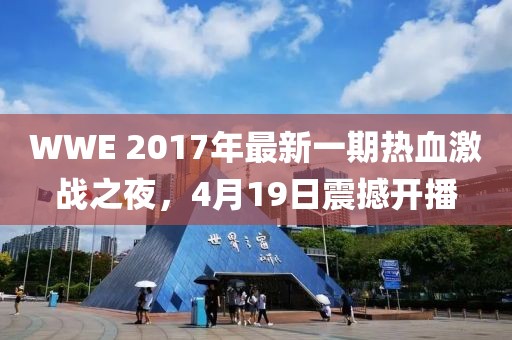 WWE 2017年最新一期熱血激戰(zhàn)之夜，4月19日震撼開(kāi)播