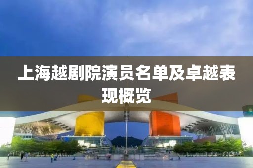 上海越劇院演員名單及卓越表現(xiàn)概覽