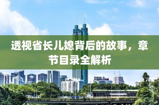 透視省長兒媳背后的故事，章節(jié)目錄全解析