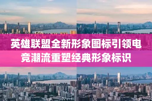 英雄聯(lián)盟全新形象圖標引領(lǐng)電競潮流重塑經(jīng)典形象標識