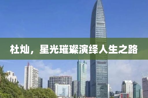 杜燦，星光璀璨演繹人生之路