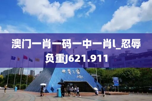 澳門一肖一碼一中一肖l_忍辱負重J621.911