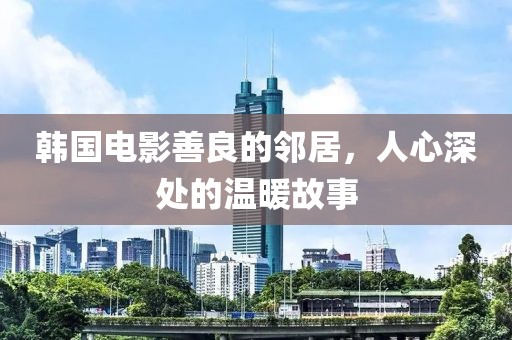 韓國電影善良的鄰居，人心深處的溫暖故事