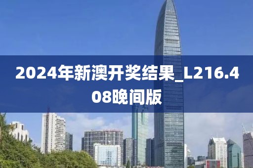 2024年新澳開獎結(jié)果_L216.408晚間版