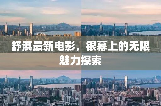舒淇最新電影，銀幕上的無(wú)限魅力探索