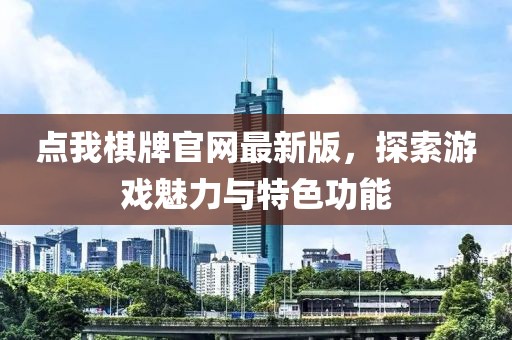 點我棋牌官網最新版，探索游戲魅力與特色功能
