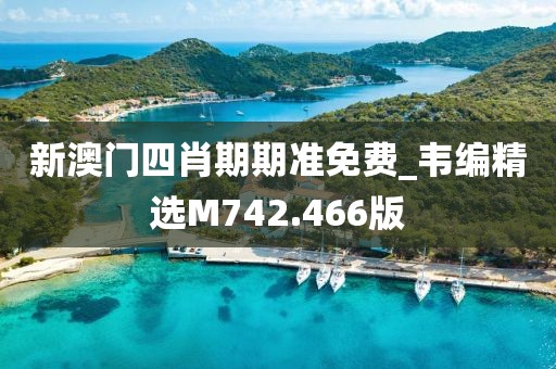 新澳門四肖期期準(zhǔn)免費_韋編精選M742.466版