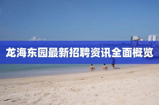 龍海東園最新招聘資訊全面概覽