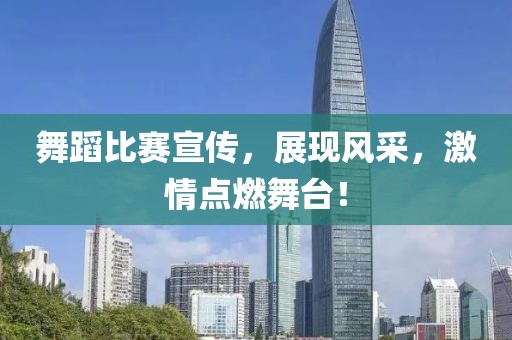 舞蹈比賽宣傳，展現(xiàn)風(fēng)采，激情點(diǎn)燃舞臺！
